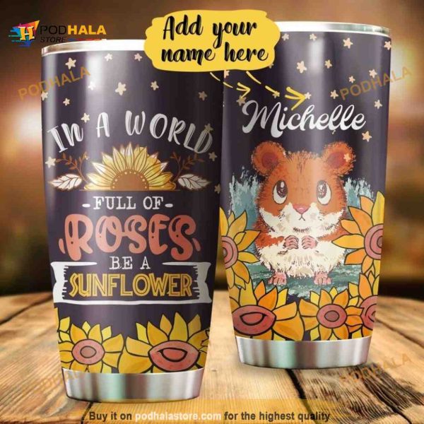 Personalized In A World Full Of Roses Be A Sunflower Hamster Custom Coffee Tumbler