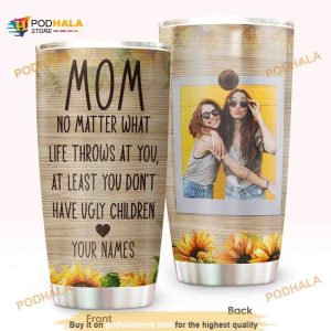 Personalized Name Mom, You Dont Have Ugly Children Sunflower Custom Coffee Tumbler