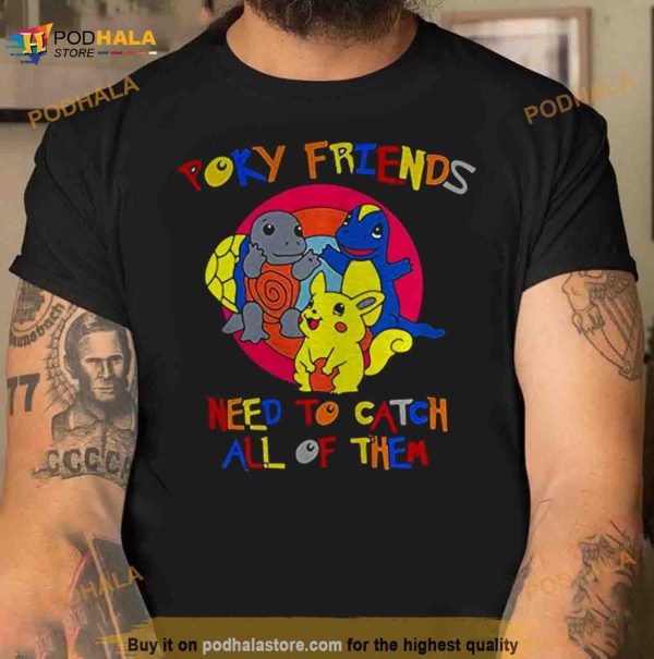 Poky Friends need to catch all of them Shirt
