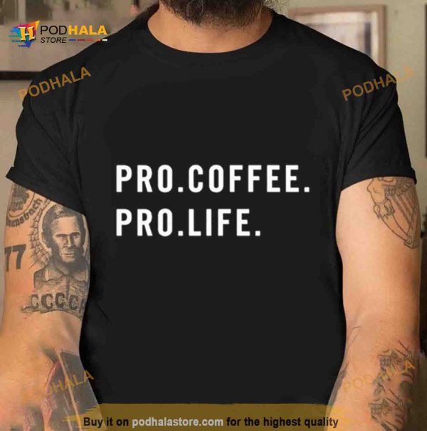 Pro Coffee Pro Life Shirt