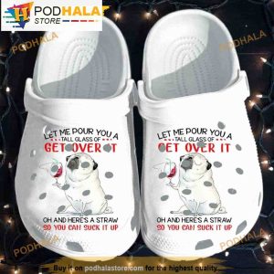 Pug Let Me Pour You A Tall Glass Of Get Over It Dog 3D Funny Crocs