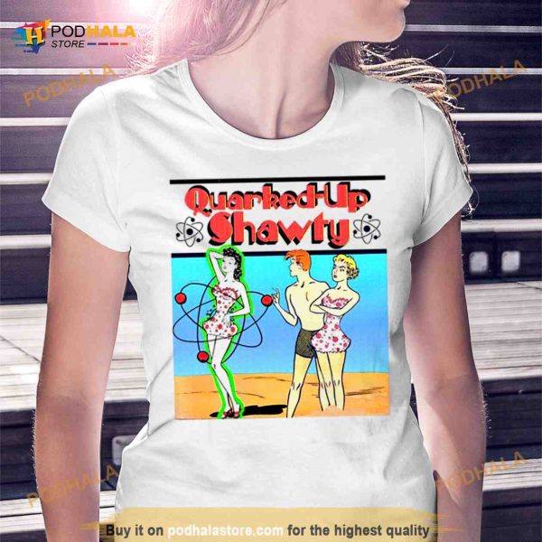 Quarked Up Shawty T Shirt