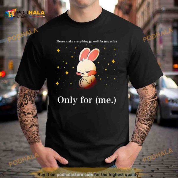 Rabbit please make everything go well for me only only for me Shirt
