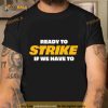 Ready To Strike If We Have To Shirt