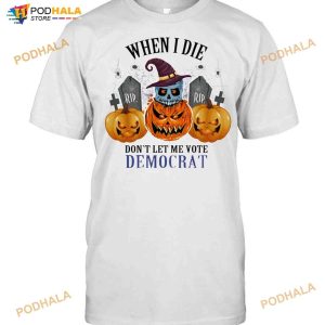 Rip Skull Witch Pumpkin When I Die Dont Let Me Vote Democrat Halloween Shirt