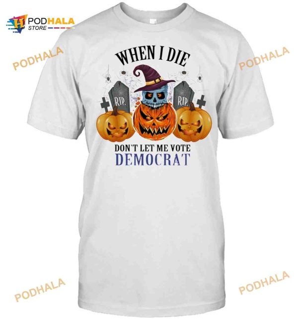 Rip Skull Witch Pumpkin When I Die Dont Let Me Vote Democrat Halloween Shirt