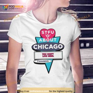 STFU about Chicago you don't live here thanks Shirt 2