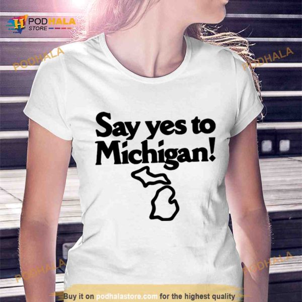 Say yes to Michigan Shirt