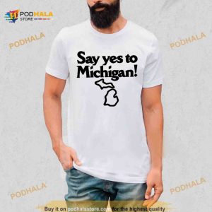 Say yes to Michigan Shirt 2