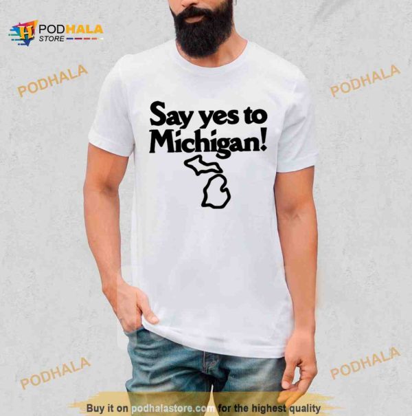 Say yes to Michigan Shirt