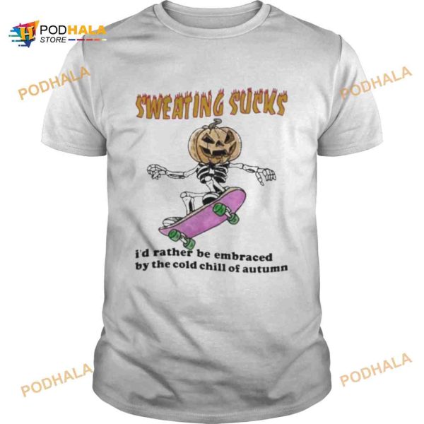 Skeleton Pumpkin Sweating Sucks I’d Rather Be Embraced By The Cold Chill Of Autumn Halloween Shirt