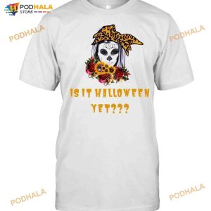 Skull Sunflower Is It Halloween Yet Shirt