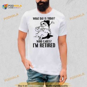 Sloth what day is today who cares I’m retired Shirt