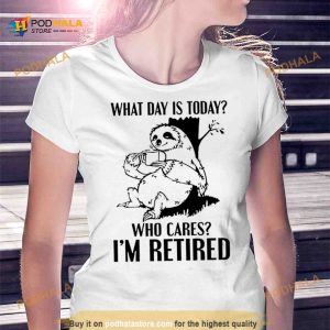 Sloth what day is today who cares I'm retired Shirt 2