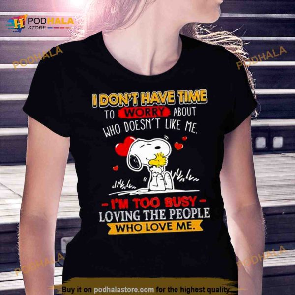 Snoopy I Don’t Have Time To Worry About Who Doesn’t Like Me I’m Too Busy Shirt