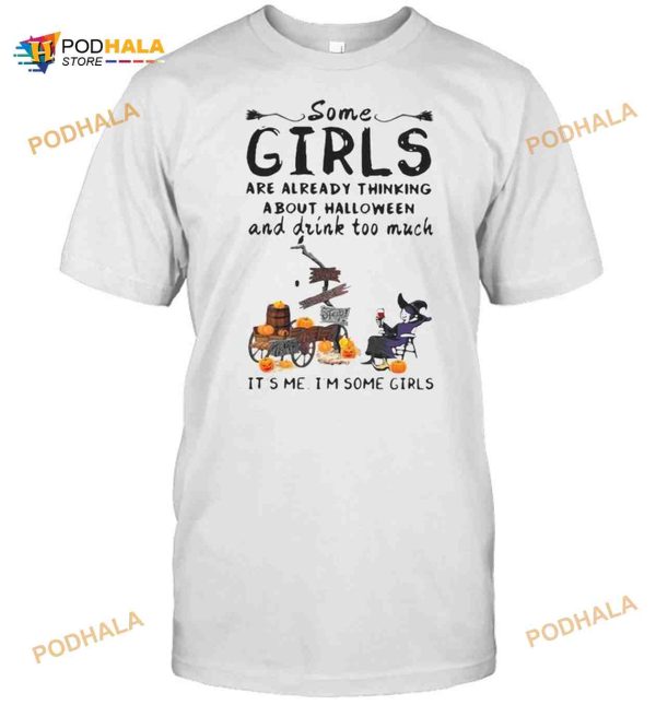 Some Girls Are Already Thinking About Halloween And Drink Too Much T-shirt