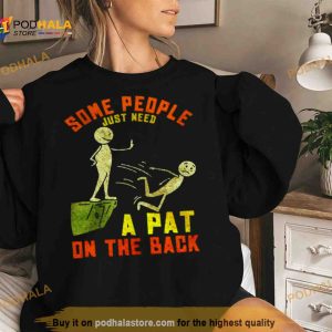 Some People Just Need A Pat On The Back Shirt