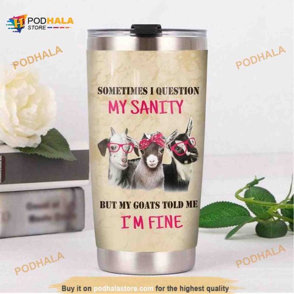 Something I Question My Sanity But My Goat Told Me Im Fine Coffee Tumbler