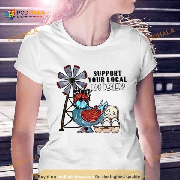 Support Your Local Egg Dealers Chicken Shirt