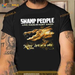 Swamp People Live Hard Hunt Hard Swamp People Lucks Not On Option Shirt
