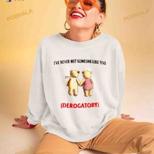 Teady Bears I've Never Met Someone Like You Derogatory Shirt 2