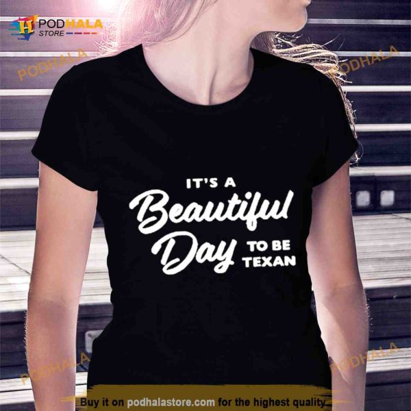Texas Humor It’S A Beautiful Day To Be Texan Shirt