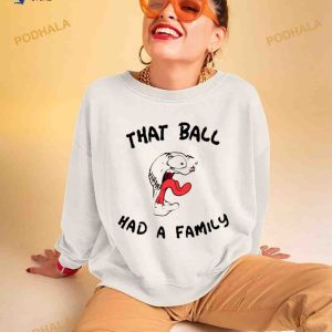 That Ball Had A Family Elly Da Le Cruz Shirt 2