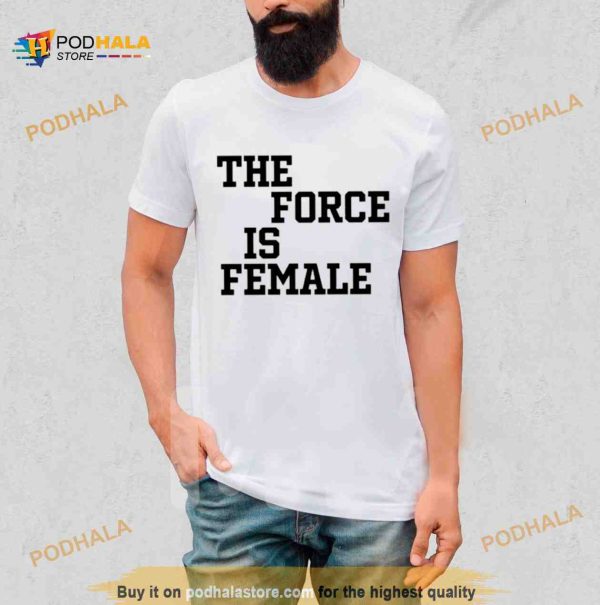 The Force Is Female Shirt