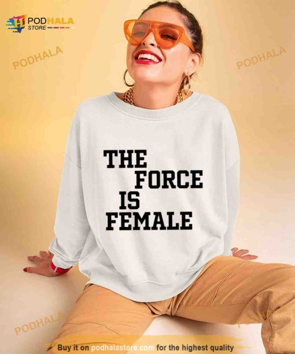 The Force Is Female Shirt