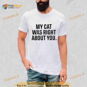 The Hoarse Whisperer My Cat Was Right About You Shirt