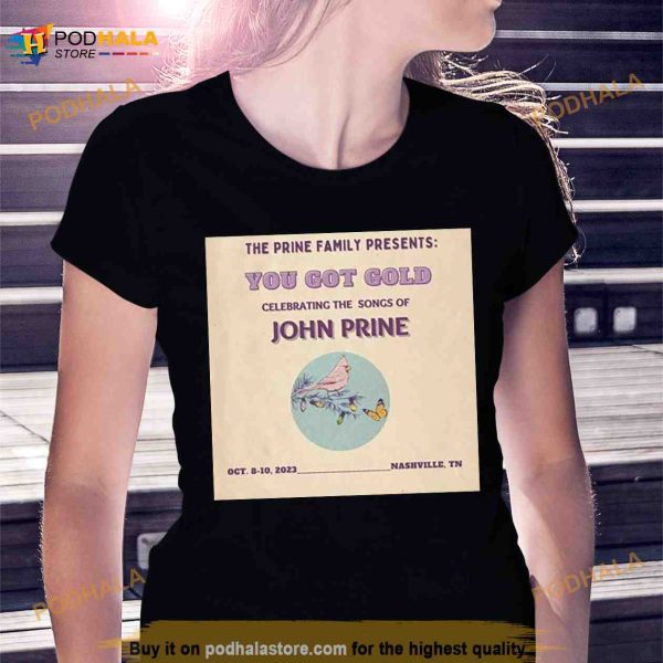 The Prine Family Presents You Got Gold John Prine Nashville TN 2023 Shirt