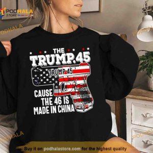 The Trump 45 cause the 46 is made in China USA flag Shirt 2