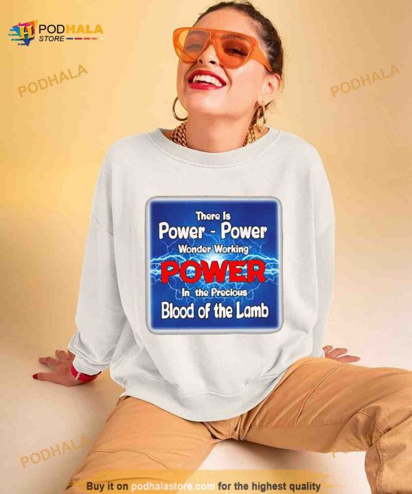 There is power power wonder working power in the precious blood of the lamb t Shirt