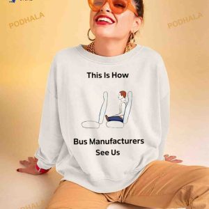 This is how bus manufacturers see us Shirt