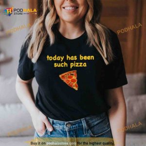 Today has been such Pizza Shirt 2