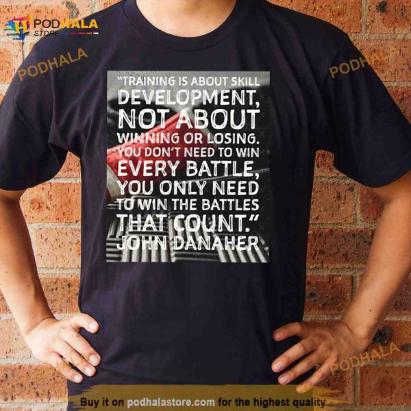 Training Is About Skill Development John Danaher Shirt