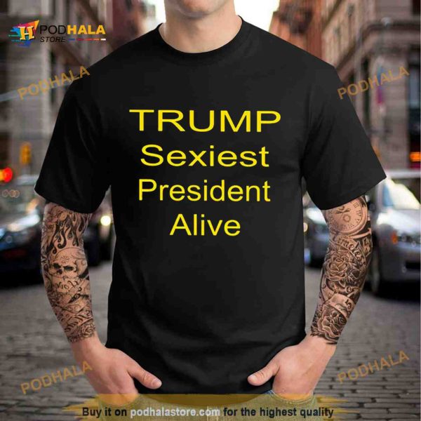 Trump sexiest president alive Shirt