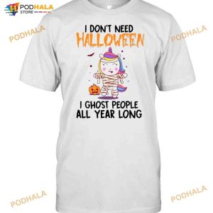 Unicorns I Don't Need Halloween I Ghost People All Year Long Shirt