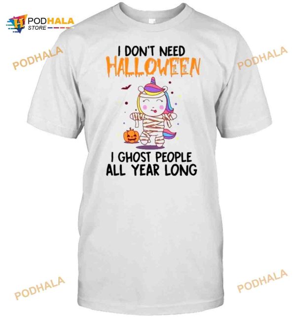 Unicorns I Don’t Need Halloween I Ghost People All Year Long Shirt