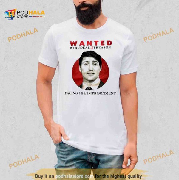 Wanted Trudeau Treason Facing Life Imprisonment Shirt
