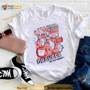 We Only Say Good Things Drawfee We’re Sorry Shirt