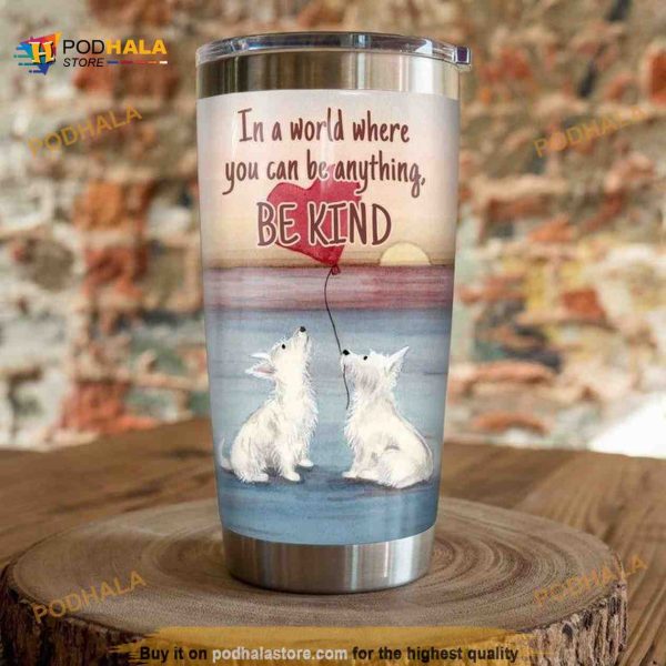Westie Dog Im A Wold Where You Can Be A Anything Be Kind Coffee Tumbler