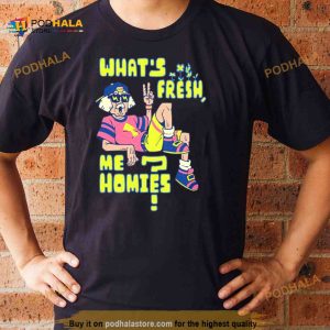 What’s Fresh Me Homies Shirt