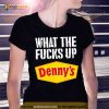 What the fucks up Denny’s Shirt