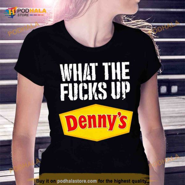 What the fucks up Denny’s Shirt