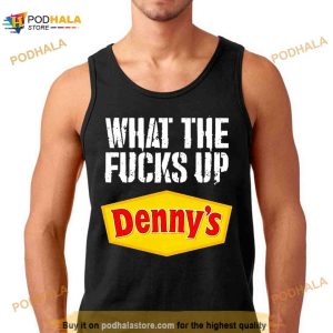 What The Fucks Up Denny's Shirt 2