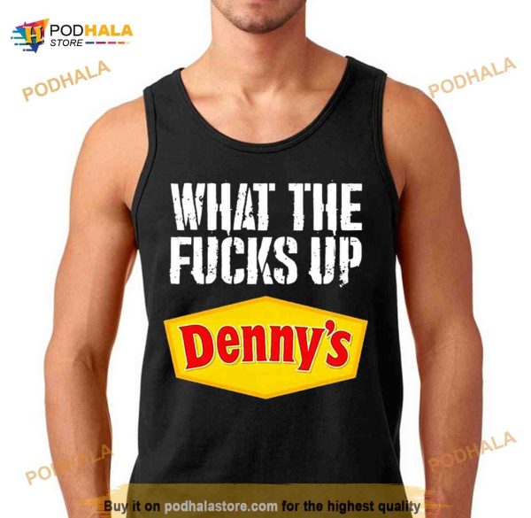 What the fucks up Denny’s Shirt