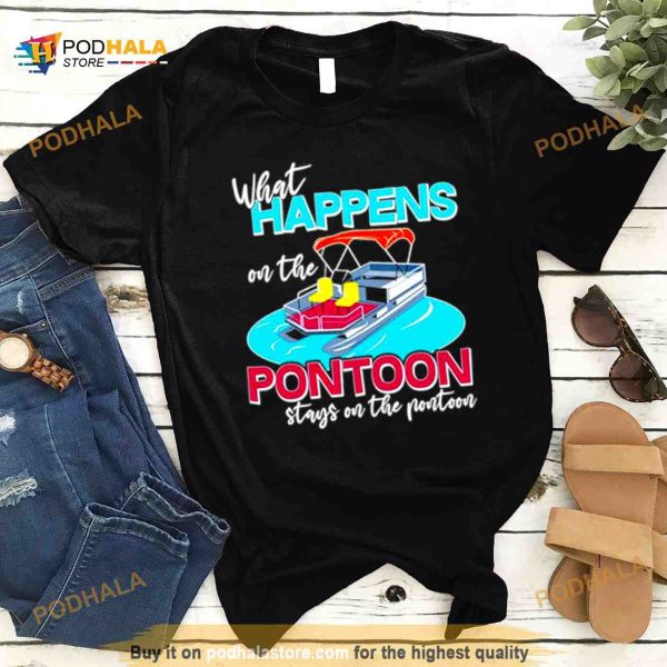 What happens on the Pontoon stays on the Pontoon Shirt