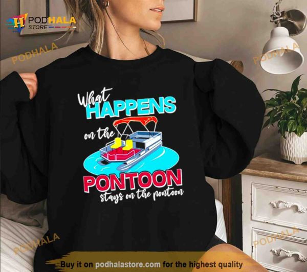 What happens on the Pontoon stays on the Pontoon Shirt