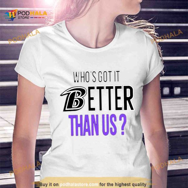 Who’s Got It Better Than Us Shirt